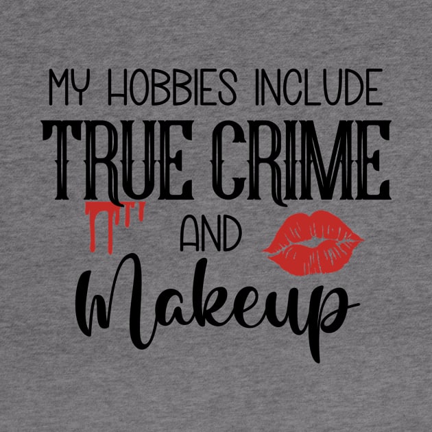 My Hobbies Include True Crime and Makeup by CB Creative Images